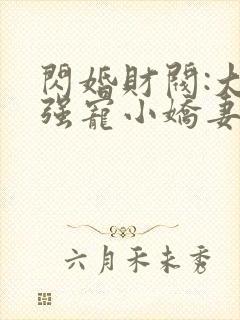 闪婚财阀:大叔强宠小娇妻正版