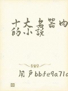 十大名器肉欲文的小说