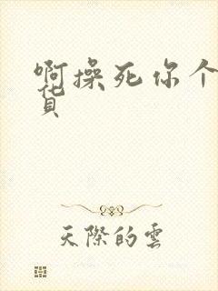 啊操死你个小骚货