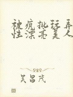 被疯批玩弄的双性漂亮美人