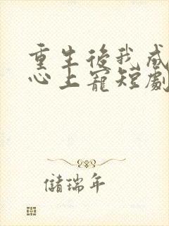 重生后我成暴君心上宠短剧