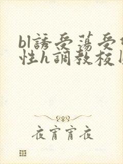 bl诱受荡受双性h调教校园