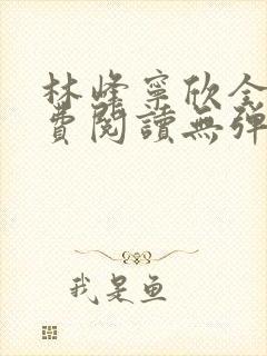 林峰宁欣全文免费阅读无弹窗