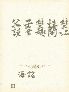 父子双性双男小说笔趣阁江漠封面