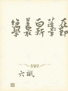 绝美白莲在线教学最新章节