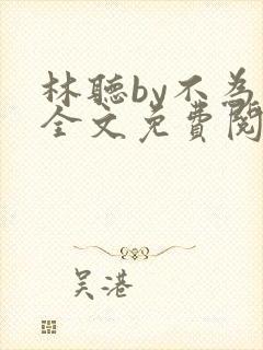 林听by不为知全文免费阅读笔趣阁