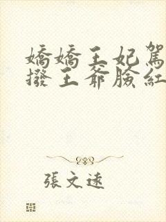 娇娇王妃驾到撩拨王爷脸红心跳短剧免费