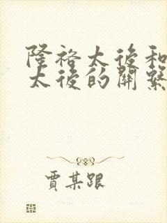 隆裕太后和慈禧太后的关系