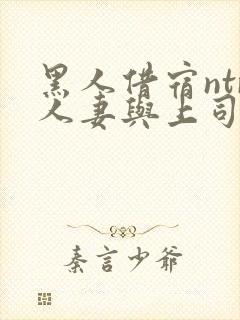 黑人借宿ntr人妻与上司中出