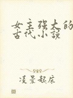 女主强大的穿越古代小说