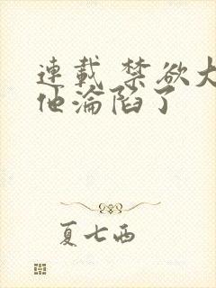 连载 禁欲大佬他沦陷了