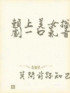 赖上美女总裁短剧一口气看完