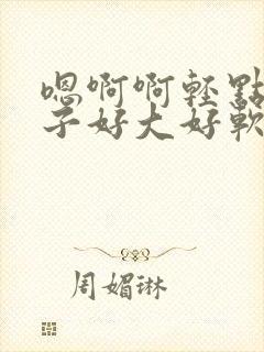 嗯啊啊轻点揉奶子好大好软嗯