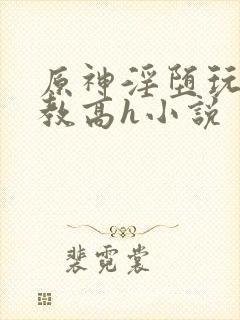 原神淫堕玩弄调教高h小说