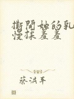 撕开她的乳罩慢慢揉羞羞