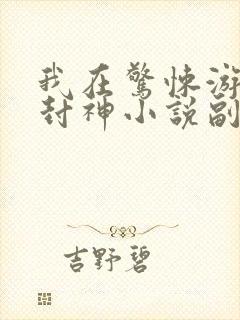 我在惊悚游戏里封神小说副本