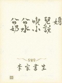 公公吃儿媳妇的奶水小说