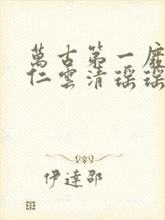 万古第一废材陆仁云清瑶瑶