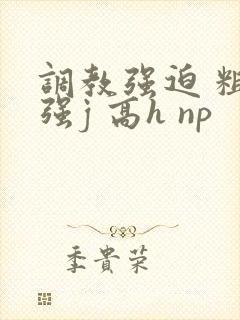 调教强迫 粗暴强j 高h np封面