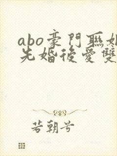 abo豪门联姻先婚后爱双男主