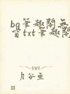bg笔趣阁无弹窗txt笔趣阁惩罚