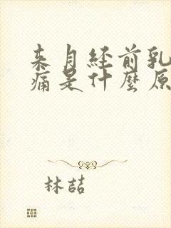 来月经前乳房胀痛是什么原因有哪些封面