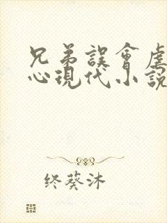 兄弟误会虐身虐心现代小说