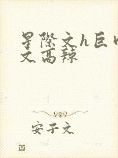 星际文h巨肉h文高辣