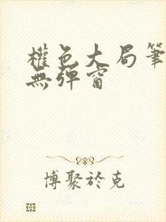 权色大局笔趣阁无弹窗