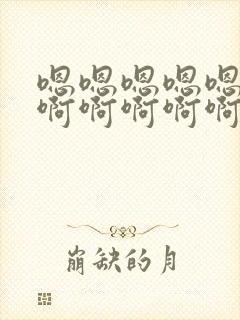 嗯嗯嗯嗯嗯嗯啊啊啊啊啊啊啊啊啊啊