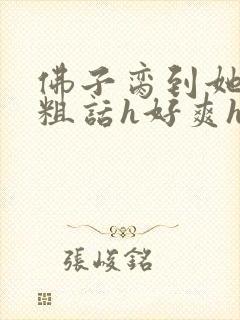 佛子脔到她哭h粗话h好爽h文