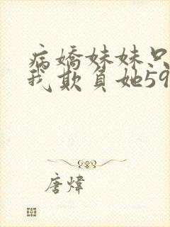 病娇妹妹只想让我欺负她59话