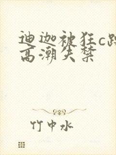 迪迦被狂c躁到高潮失禁