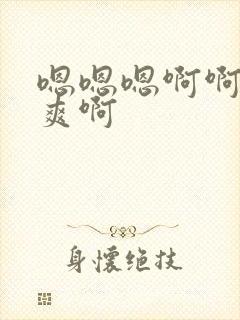 嗯嗯嗯啊啊啊好爽啊