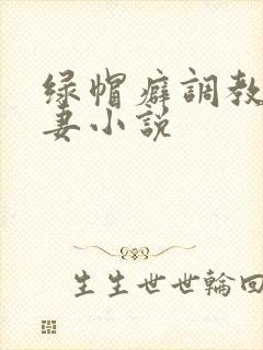 绿帽癖调教淫辱妻小说