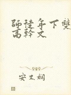 师徒年下双男主高干文