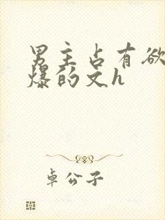 男主占有欲强到爆的文h