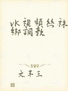 vk视频丝袜捆绑调教