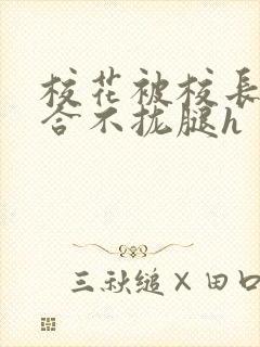 校花被校长c得合不拢腿h