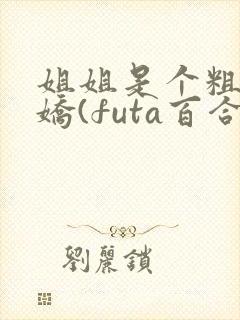 姐姐是个粗长病娇(futa百合,高h