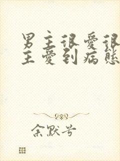 男主很爱很爱女主爱到病态的小说