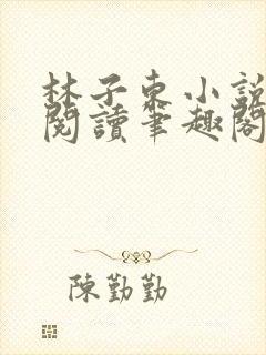 林子东小说全文阅读笔趣阁在线阅读