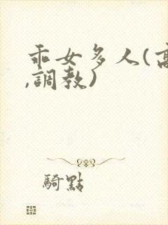 乖女多人(高h,调教)