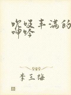 吮吸丰满的乳房呻吟