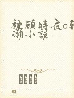 被顾时夜c到高潮小说