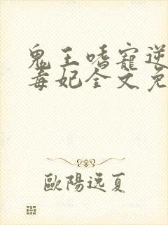 鬼王嗜宠逆天小毒妃全文免费阅读