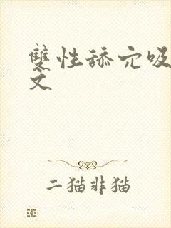 双性舔穴吸乳h文