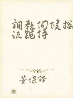 调教伺候总攻风流跪侍