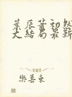 叶辰萧初然小说大结局最新封面