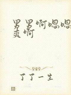 男男啊嗯嗯嗯好爽啊